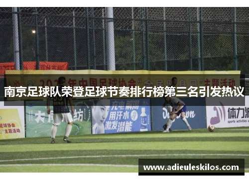 南京足球队荣登足球节奏排行榜第三名引发热议