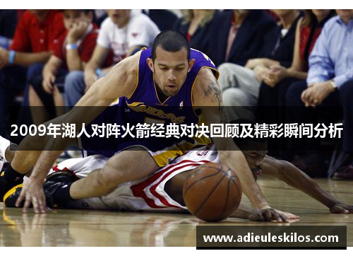 2009年湖人对阵火箭经典对决回顾及精彩瞬间分析